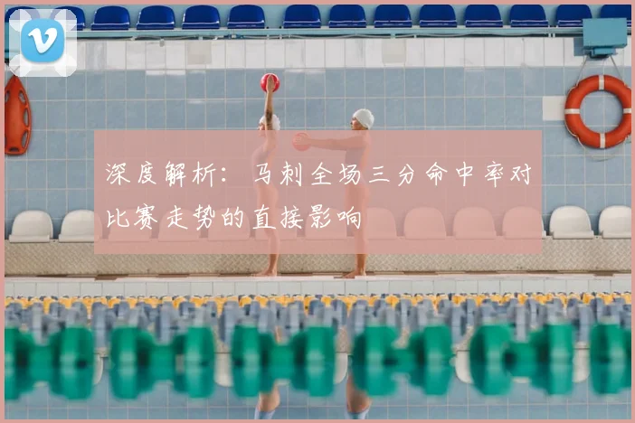 深度解析：马刺全场三分命中率对比赛走势的直接影响