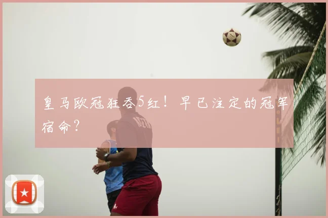 皇马欧冠狂吞5红!早已注定的冠军宿命?