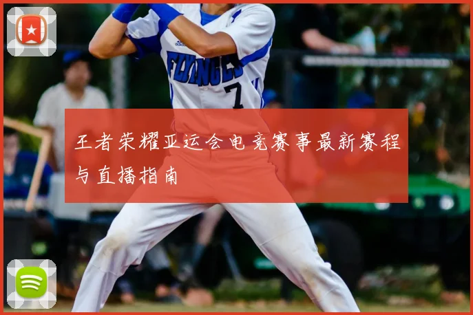 王者荣耀亚运会电竞赛事最新赛程与直播指南