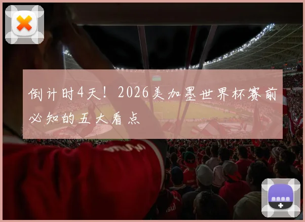 倒计时4天!2026美加墨世界杯赛前必知的五大看点